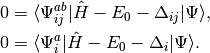 0   &= \langle \Psi_{ij}^{ab} | \hat{H} - E_0 - \Delta_{ij} | \Psi \rangle, \\
0   &= \langle \Psi_{i}^{a} | \hat{H} - E_0 - \Delta_i | \Psi \rangle.