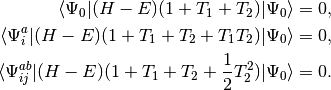 \langle \Psi_0  | (H - E) (1 + T_1 + T_2)|\Psi_0\rangle = 0, \\
\langle \Psi_i^a  | (H - E) (1 + T_1 + T_2 + T_1T_2)|\Psi_0\rangle = 0, \\
\langle \Psi_{ij}^{ab}  | (H - E) (1 + T_1 + T_2 + \frac{1}{2}T_2^2)|\Psi_0\rangle = 0. \\
