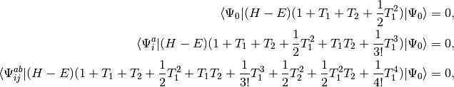 \langle \Psi_0  | (H - E) (1 + T_1 + T_2 + \frac{1}{2}T_1^2)|\Psi_0\rangle = 0, \\
\langle \Psi_i^a  | (H - E) (1 + T_1 + T_2 + \frac{1}{2}T_1^2+T_1T_2+\frac{1}{3!}T_1^3)|\Psi_0\rangle = 0, \\
\langle \Psi_{ij}^{ab}  | (H - E) (1 + T_1 + T_2 + \frac{1}{2}T_1^2 + T_1T_2+\frac{1}{3!}T_1^3+\frac{1}{2}T_2^2+\frac{1}{2}T_1^2T_2+\frac{1}{4!}T_1^4)|\Psi_0\rangle = 0, \\