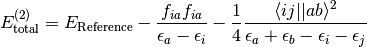 E_{\mathrm{total}}^{(2)} = E_{\mathrm{Reference}} -
\frac{f_{ia} f_{ia}}{\epsilon_a - \epsilon_i} -
\frac{1}{4} \frac{\langle ij||ab\rangle^2}{\epsilon_a + \epsilon_b - \epsilon_i - \epsilon_j}