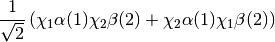 \frac{1}{\sqrt{2}} \left( \chi_1 \alpha (1) \chi_2 \beta (2) + \chi_2 \alpha(1) \chi_1 \beta (2) \right)