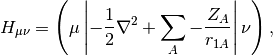 H_{\mu\nu} =
\left(\mu \left| -\frac{1}{2} \nabla^2 + \sum_{A} -\frac{Z_A}{r_{1A}} \right
| \nu \right),