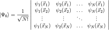 | \Psi_0 \rangle =
\frac{1}{\sqrt{N!}} \left | \begin{array}{cccc}
\psi_1 (\vec x_1) & \psi_2(\vec x_1) & \ldots & \psi_N (\vec x_1) \\
\psi_1 (\vec x_2) & \psi_2(\vec x_2) & \ldots & \psi_N (\vec x_2) \\
\vdots & \vdots & \ddots & \vdots \\
\psi_1 (\vec x_N) & \psi_2(\vec x_N) & \ldots & \psi_N (\vec x_N) \\
\end{array}\right |